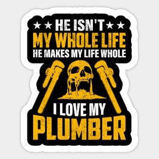 He Isn't My Whole Life He Makes My Life Whole I Love My Plumber Sticker